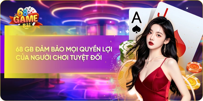 68 GB đảm bảo mọi quyền lợi của người chơi tuyệt đối