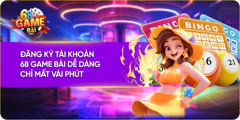 Đăng ký tài khoản 68 Game bài dễ dàng chỉ mất vài phút