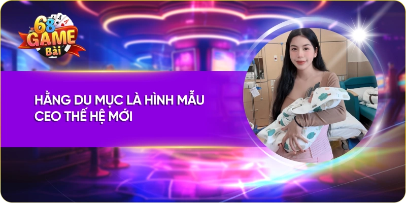 CEO 68 Game Bài Hằng Du Mục là hình mẫu CEO thế hệ mới