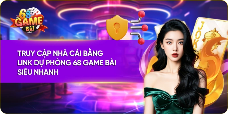 Truy Cập Nhà Cái Bằng Link Dự Phòng 68 Game Bài Siêu Nhanh
